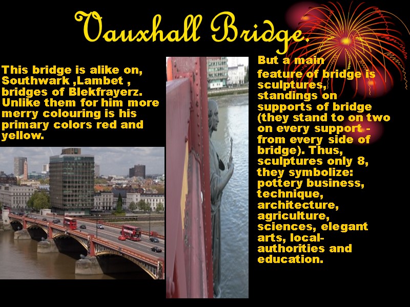 Vauxhall Bridge. This bridge is alike on, Southwark ,Lambet , bridges of Blekfrayerz. Unlike